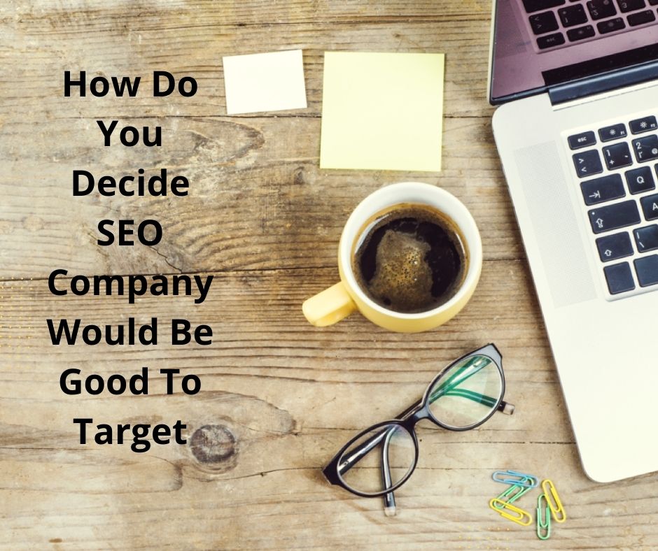 Photo of How Do You Decide SEO Company Would Be Good To Target?