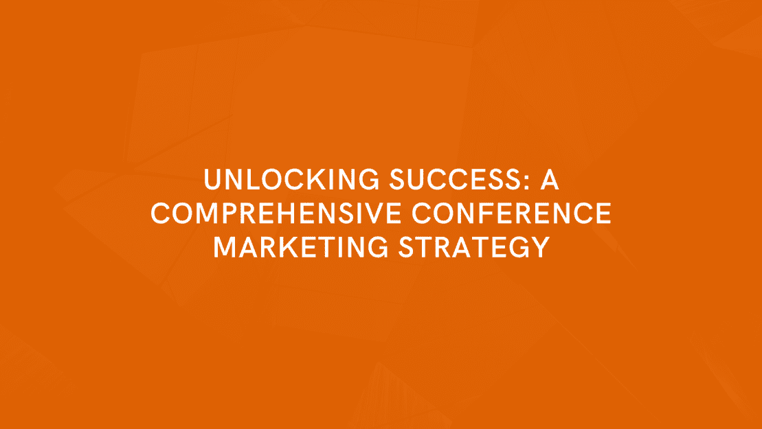 Photo of Unlocking Success: A Comprehensive Conference Marketing Strategy