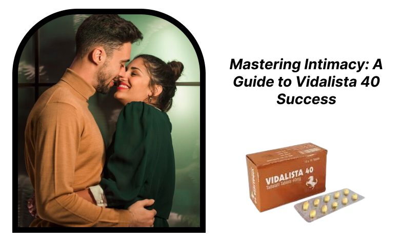 Photo of Mastering Intimacy: A Guide to Vidalista 40 Success